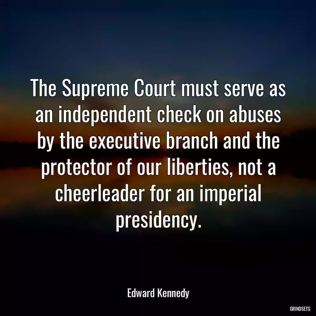 The Supreme Court must serve as an independent check on abuses by the executive branch and the protector of our liberties, not a cheerleader for an imperial presidency.