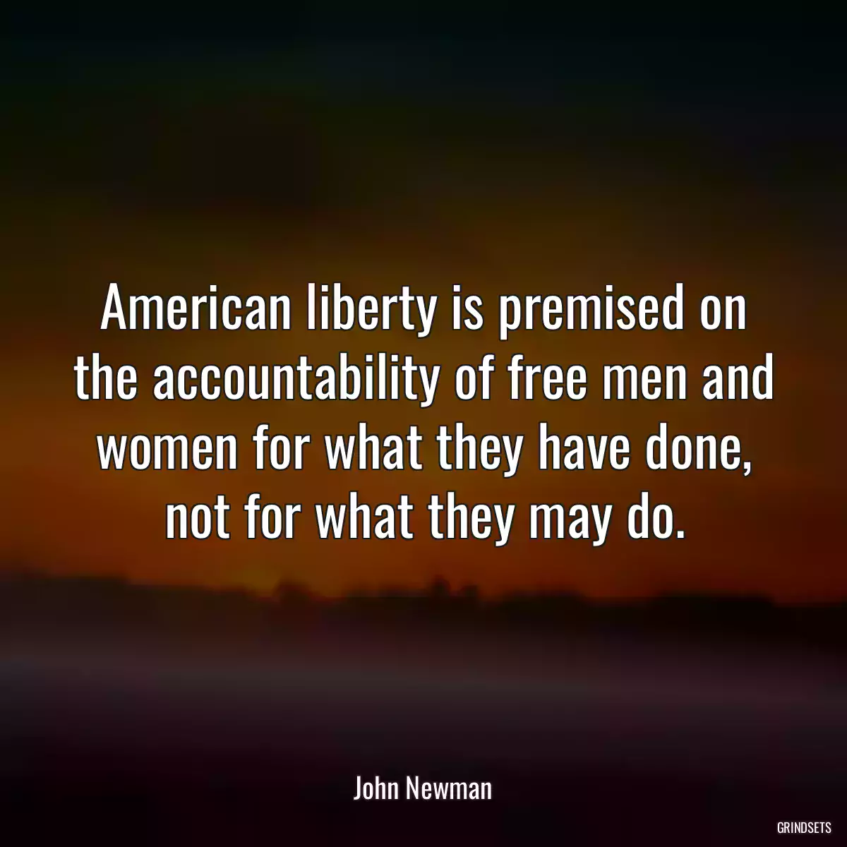 American liberty is premised on the accountability of free men and women for what they have done, not for what they may do.