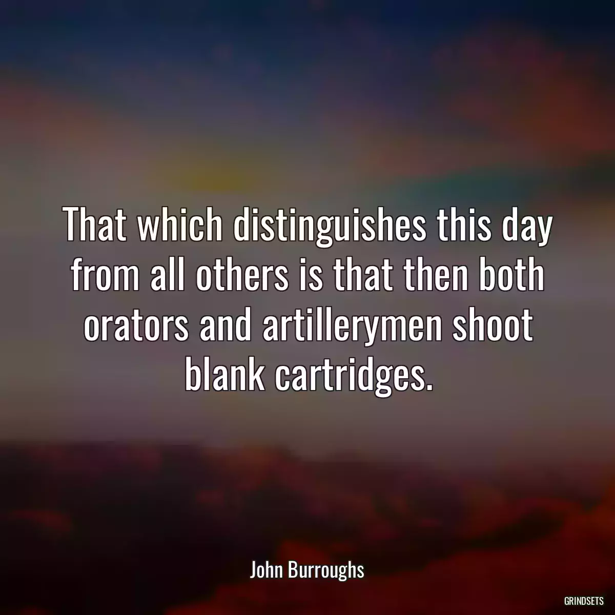 That which distinguishes this day from all others is that then both orators and artillerymen shoot blank cartridges.