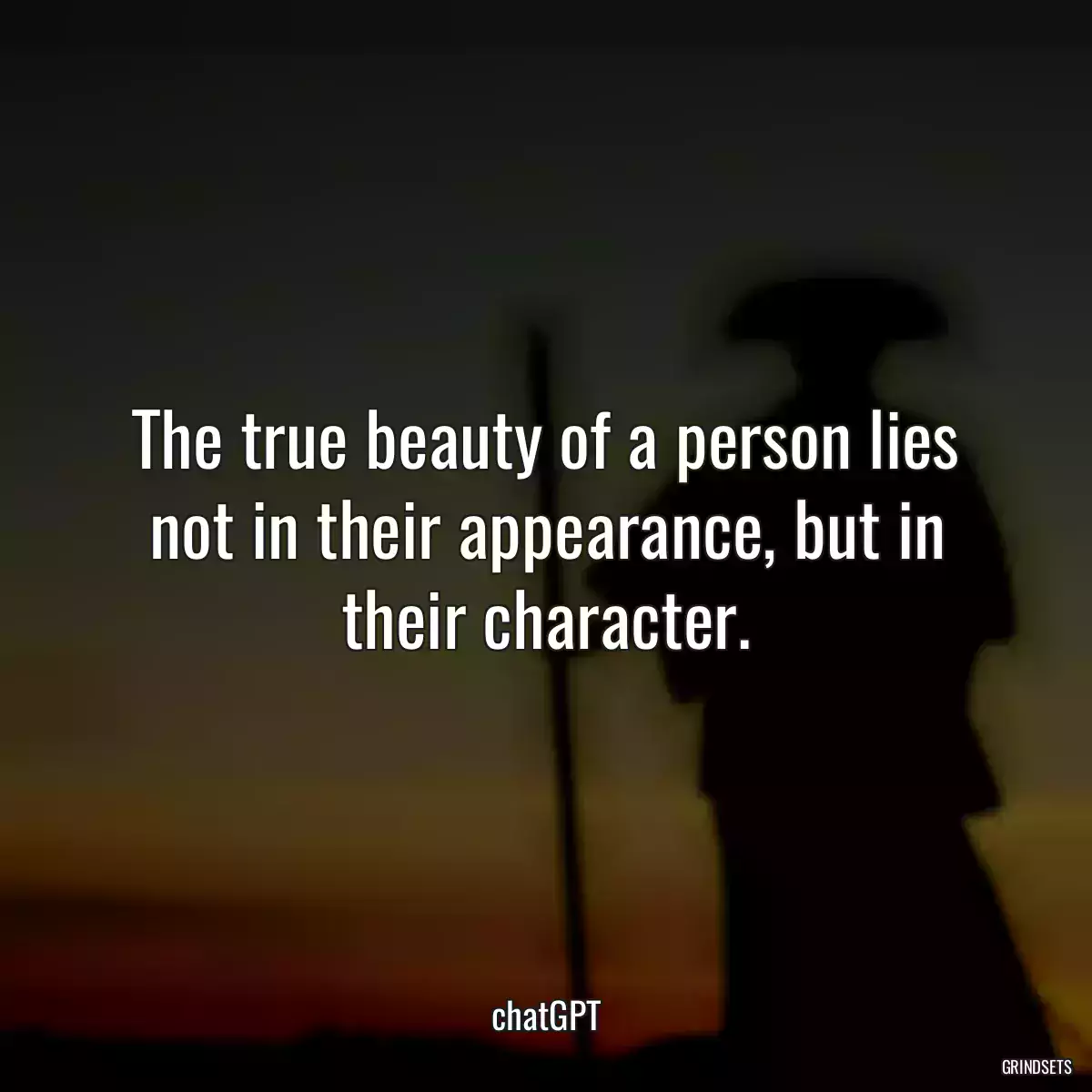 The true beauty of a person lies not in their appearance, but in their character.