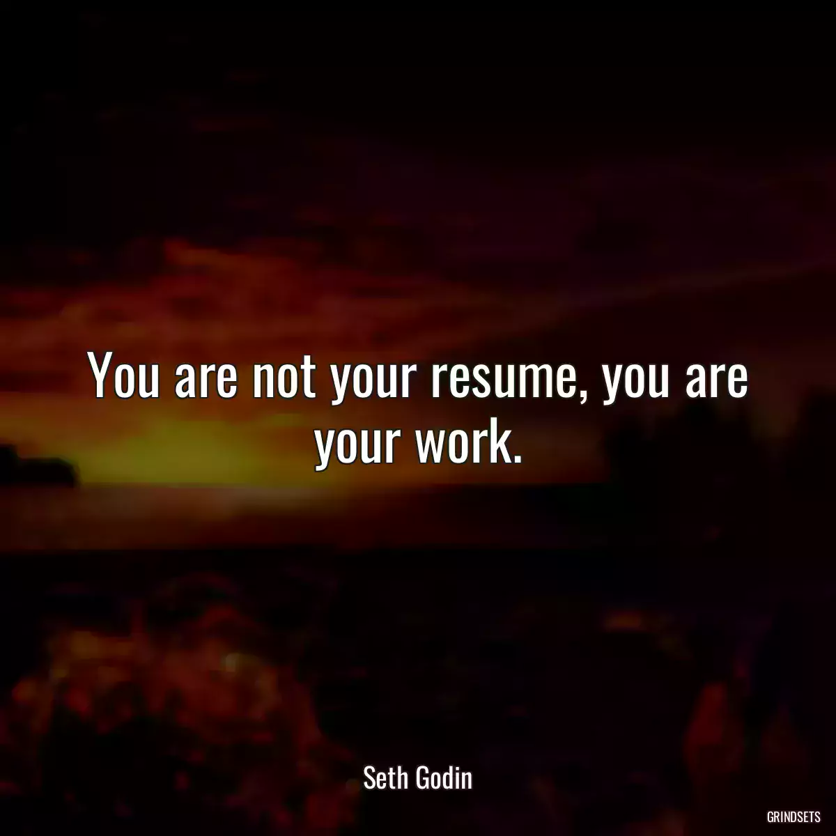 You are not your resume, you are your work.