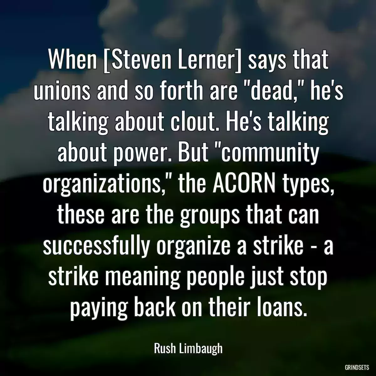 When [Steven Lerner] says that unions and so forth are \