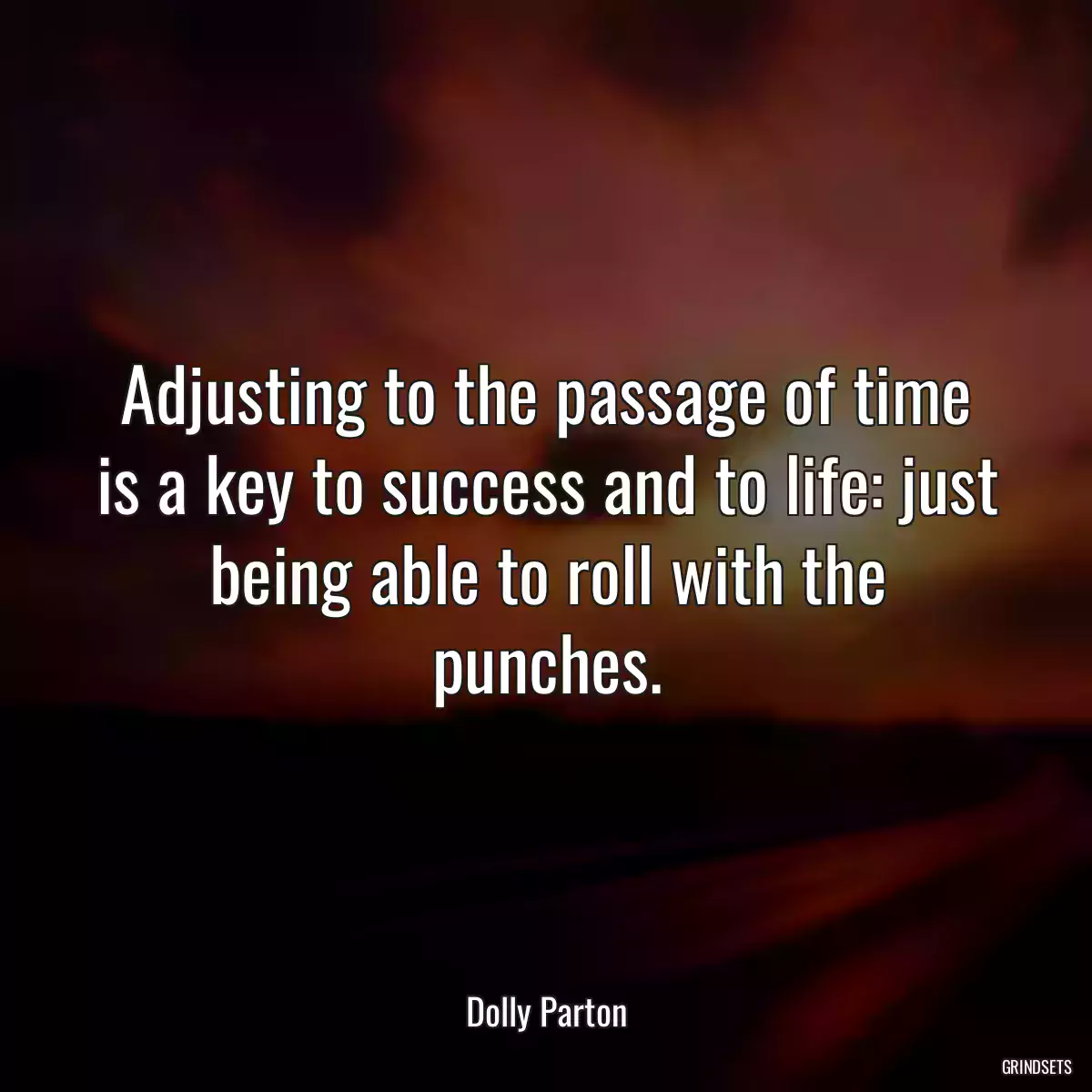 Adjusting to the passage of time is a key to success and to life: just being able to roll with the punches.