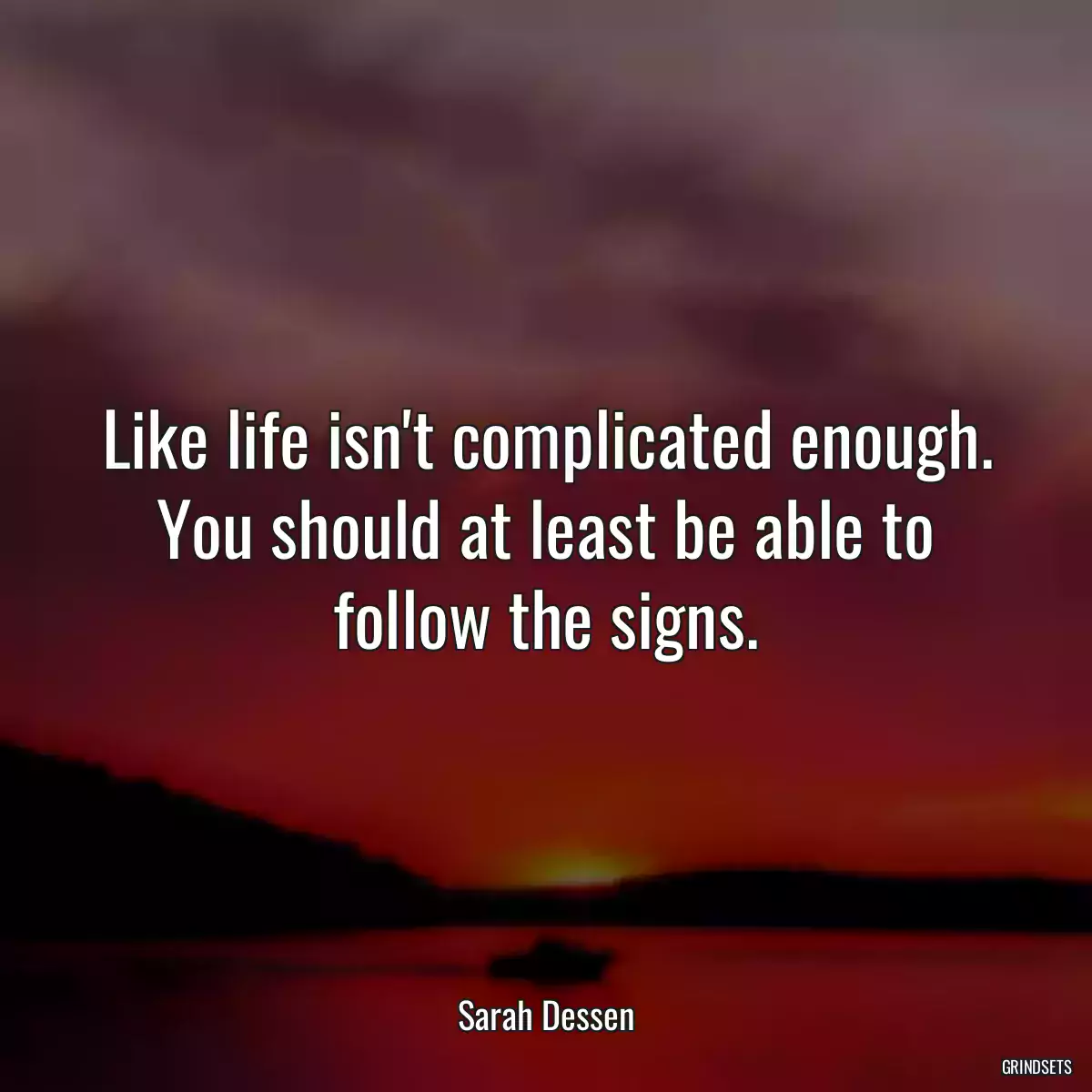 Like life isn\'t complicated enough. You should at least be able to follow the signs.