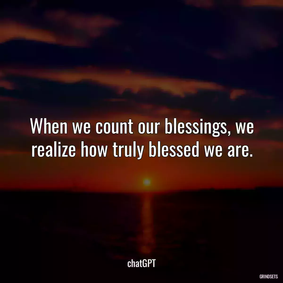 When we count our blessings, we realize how truly blessed we are.