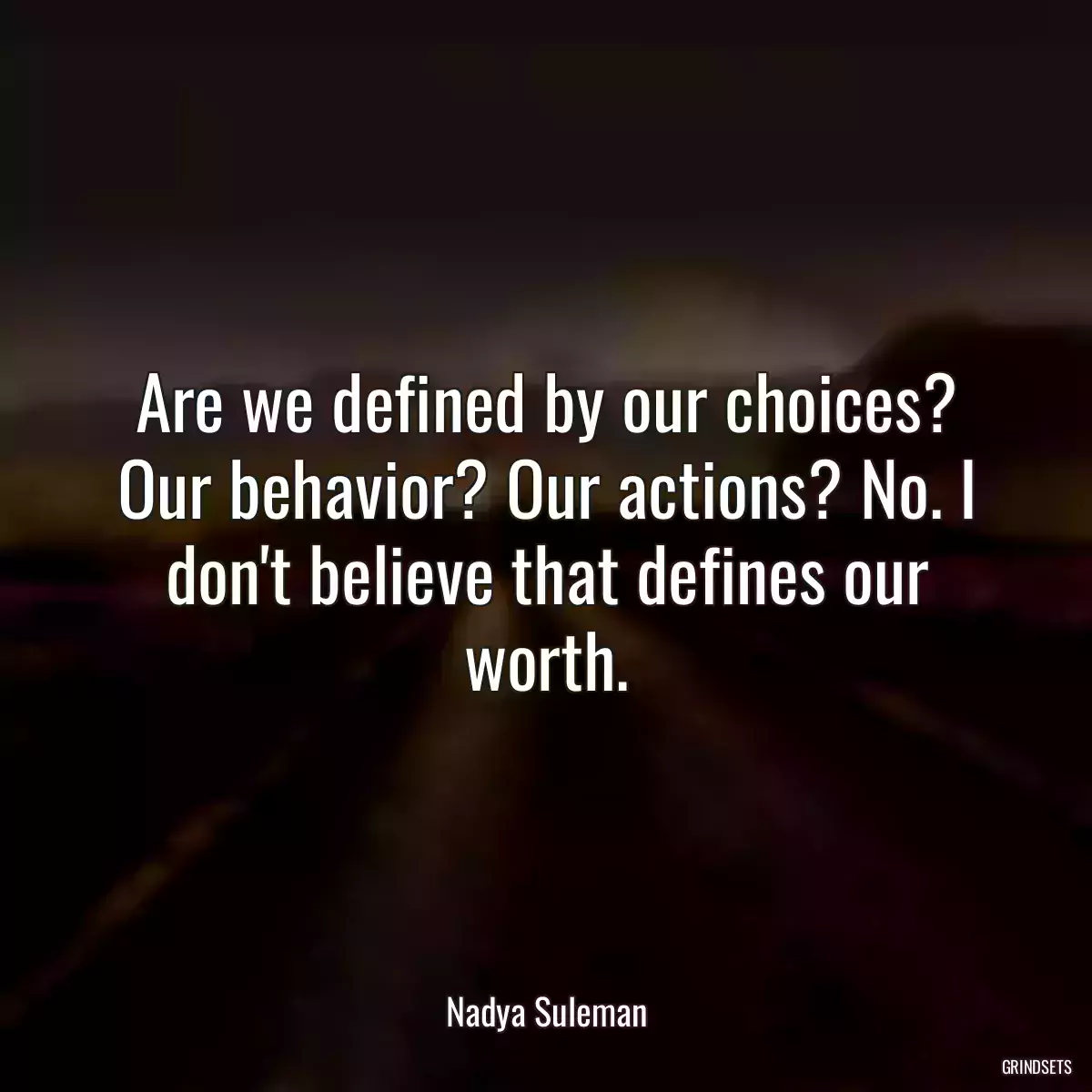 Are we defined by our choices? Our behavior? Our actions? No. I don\'t believe that defines our worth.