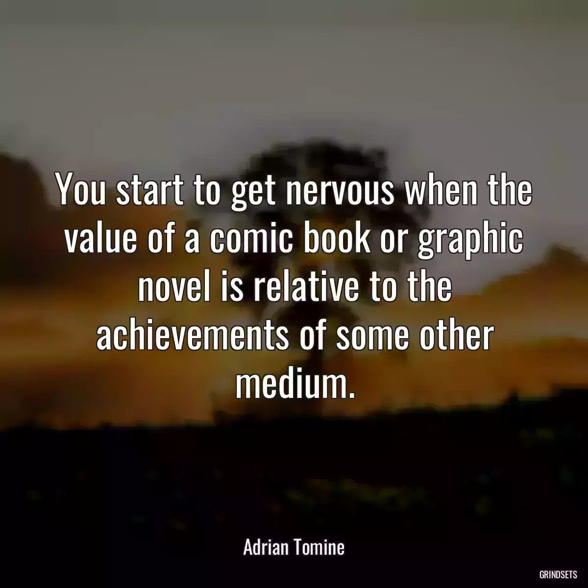 You start to get nervous when the value of a comic book or graphic novel is relative to the achievements of some other medium.