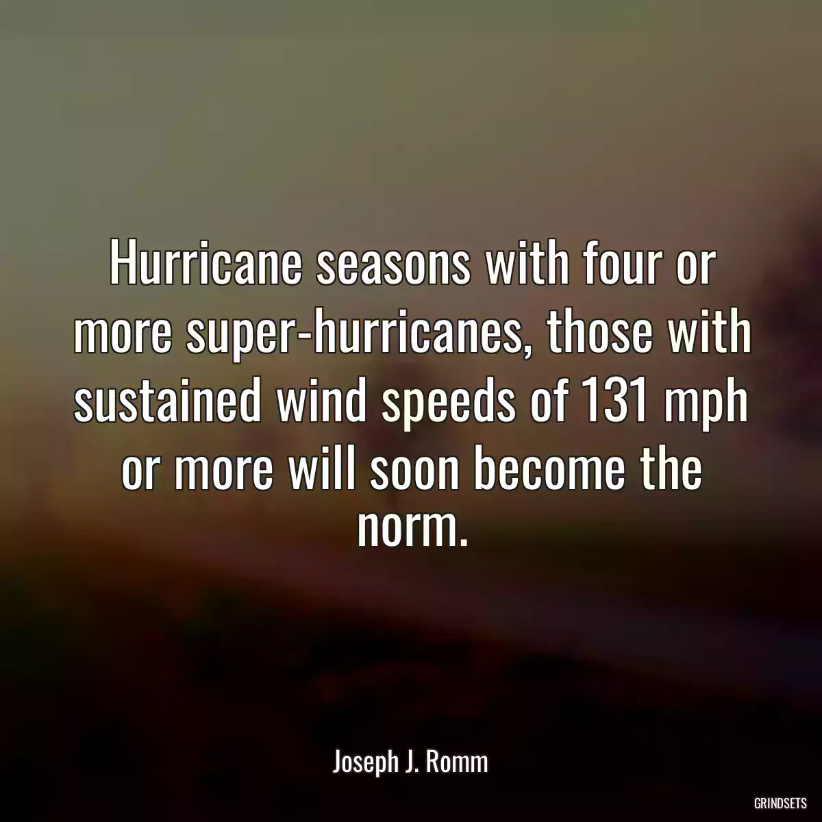 Hurricane seasons with four or more super-hurricanes, those with sustained wind speeds of 131 mph or more will soon become the norm.