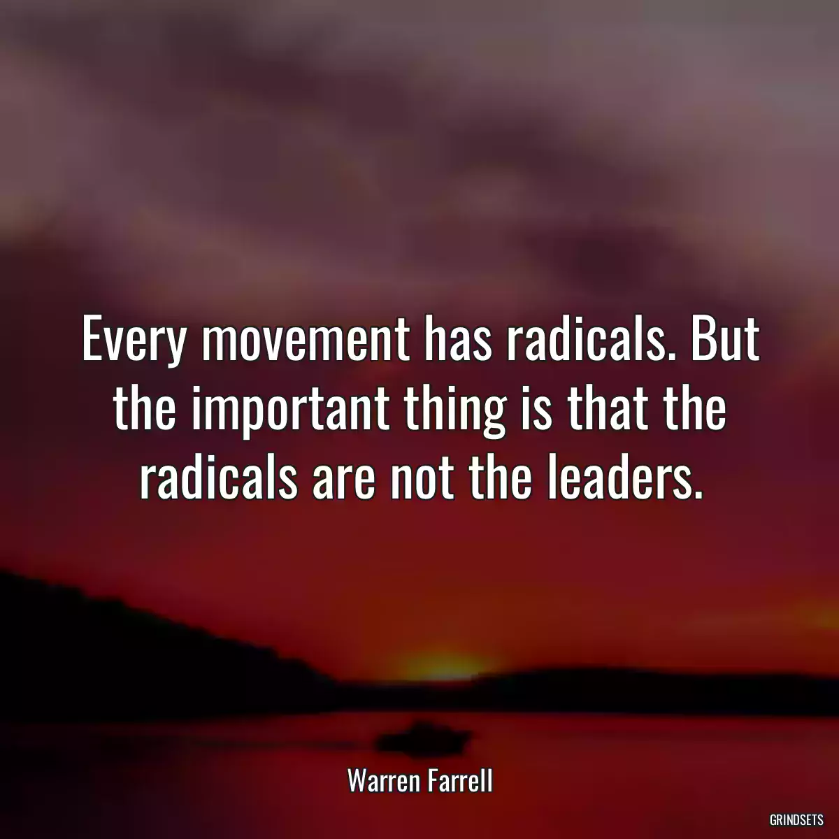 Every movement has radicals. But the important thing is that the radicals are not the leaders.