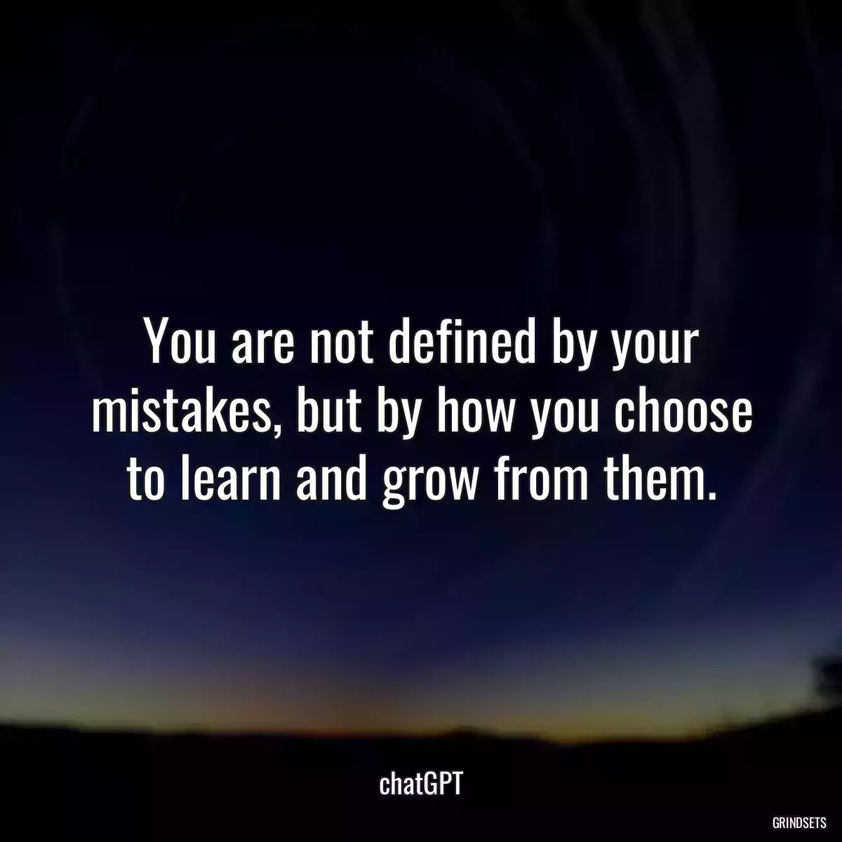 You are not defined by your mistakes, but by how you choose to learn and grow from them.