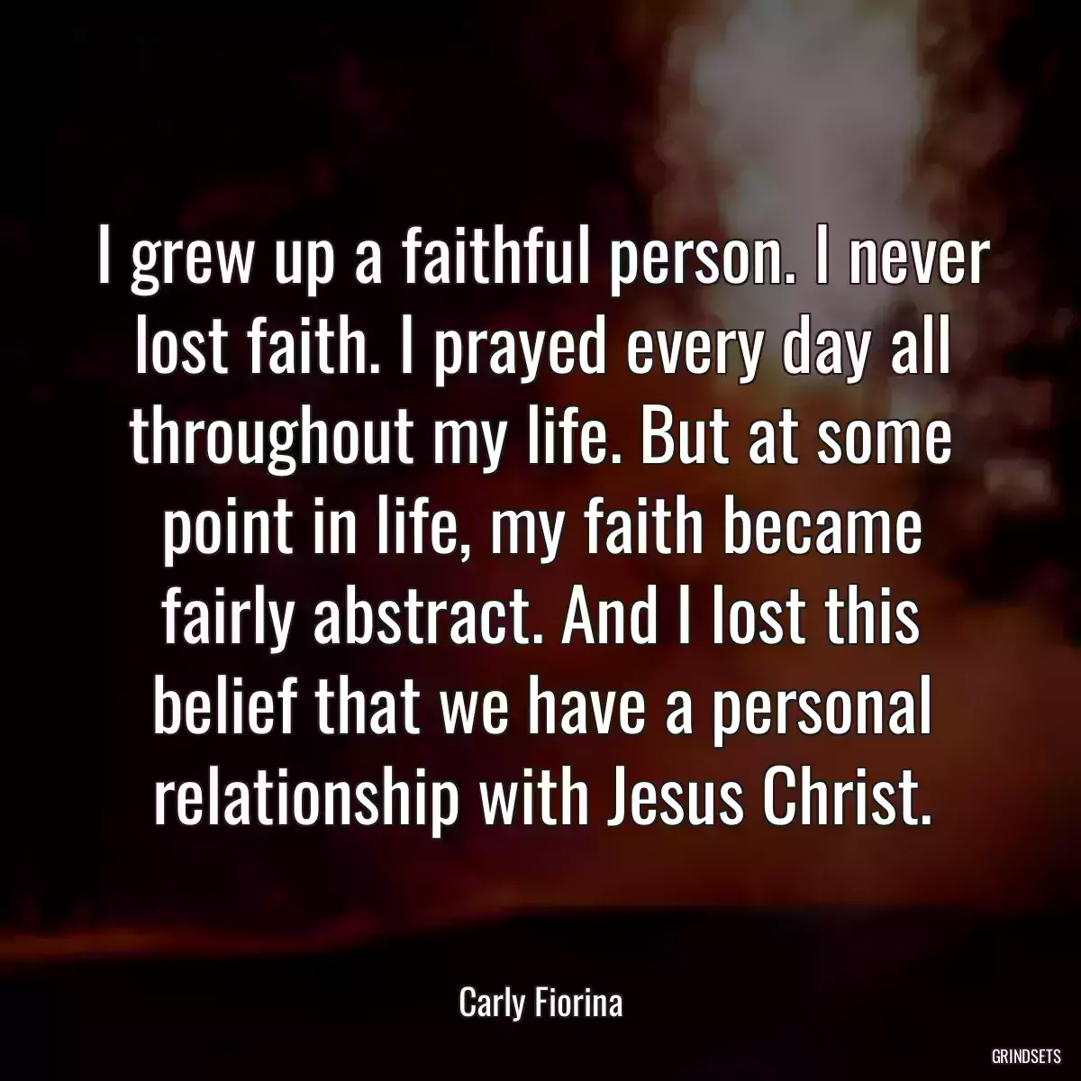 I grew up a faithful person. I never lost faith. I prayed every day all throughout my life. But at some point in life, my faith became fairly abstract. And I lost this belief that we have a personal relationship with Jesus Christ.