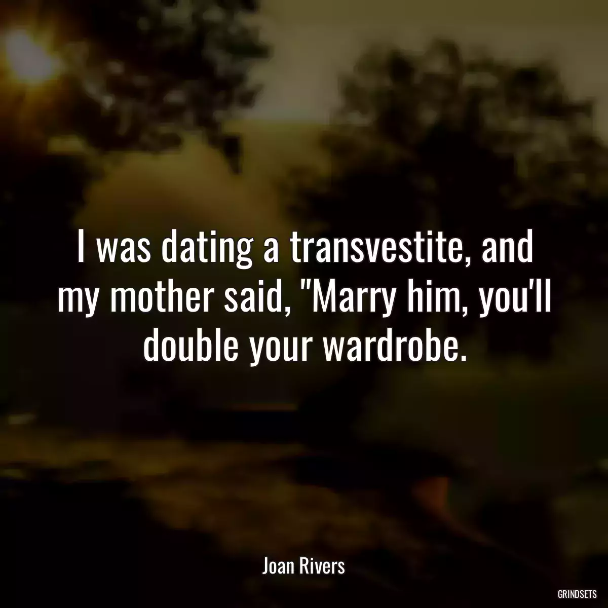 I was dating a transvestite, and my mother said, \