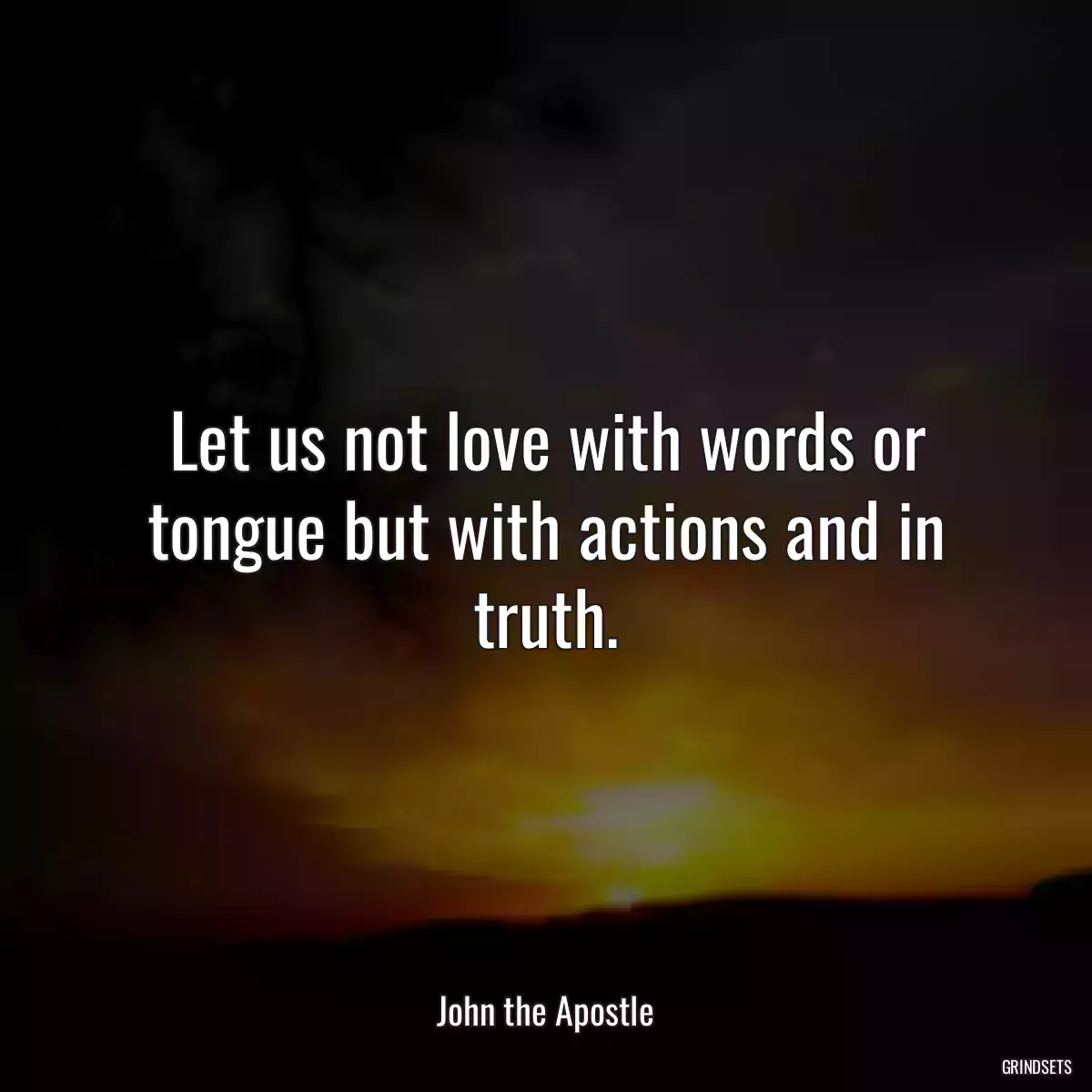 Let us not love with words or tongue but with actions and in truth.