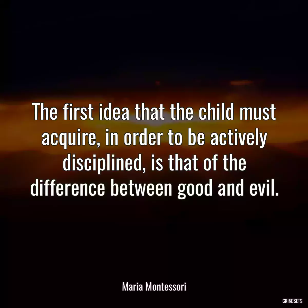 The first idea that the child must acquire, in order to be actively disciplined, is that of the difference between good and evil.