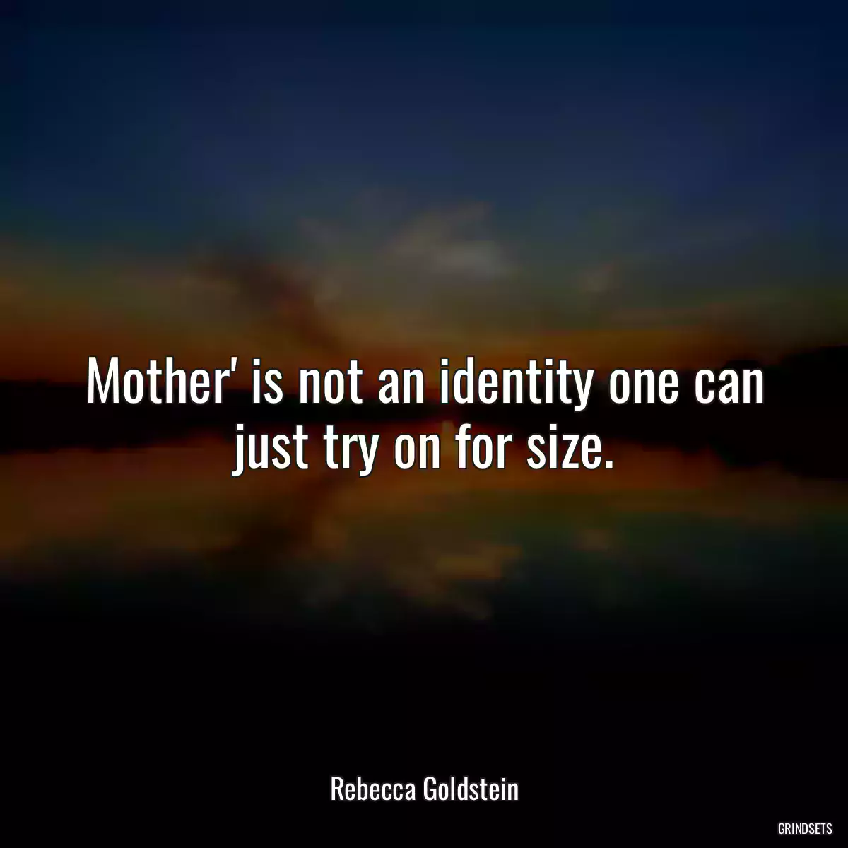 Mother\' is not an identity one can just try on for size.