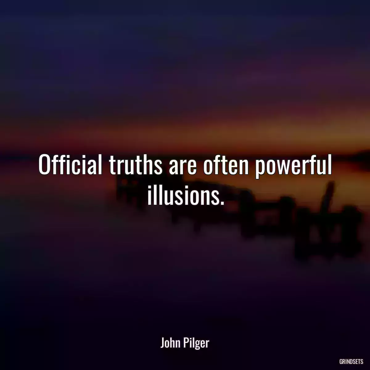 Official truths are often powerful illusions.