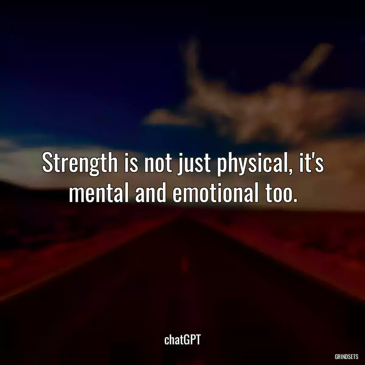 Strength is not just physical, it\'s mental and emotional too.