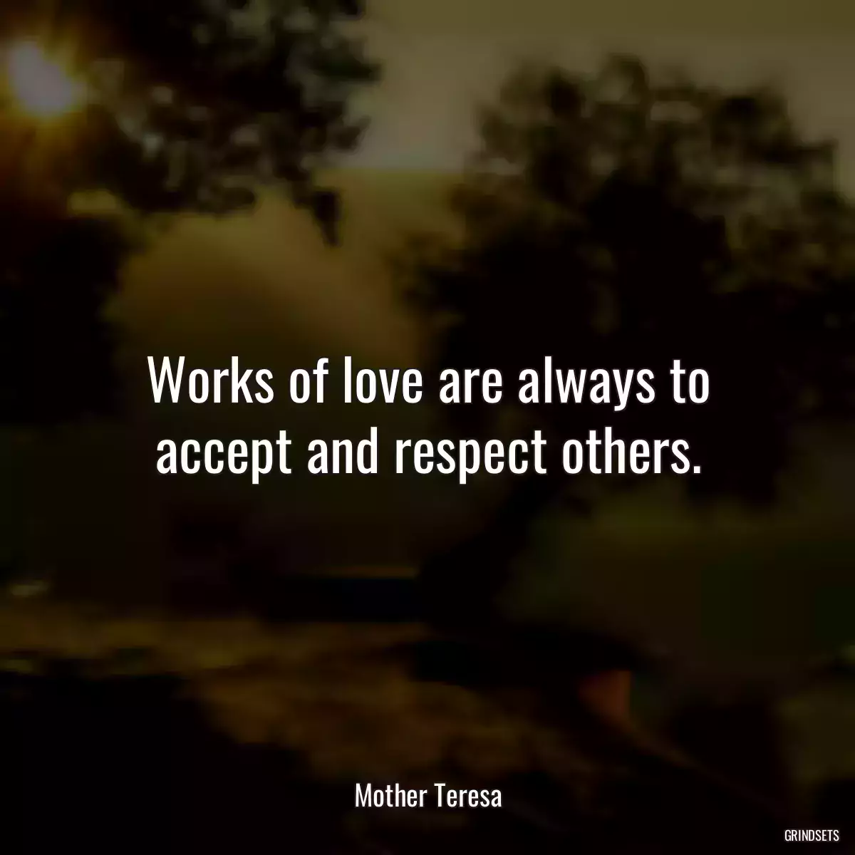 Works of love are always to accept and respect others.