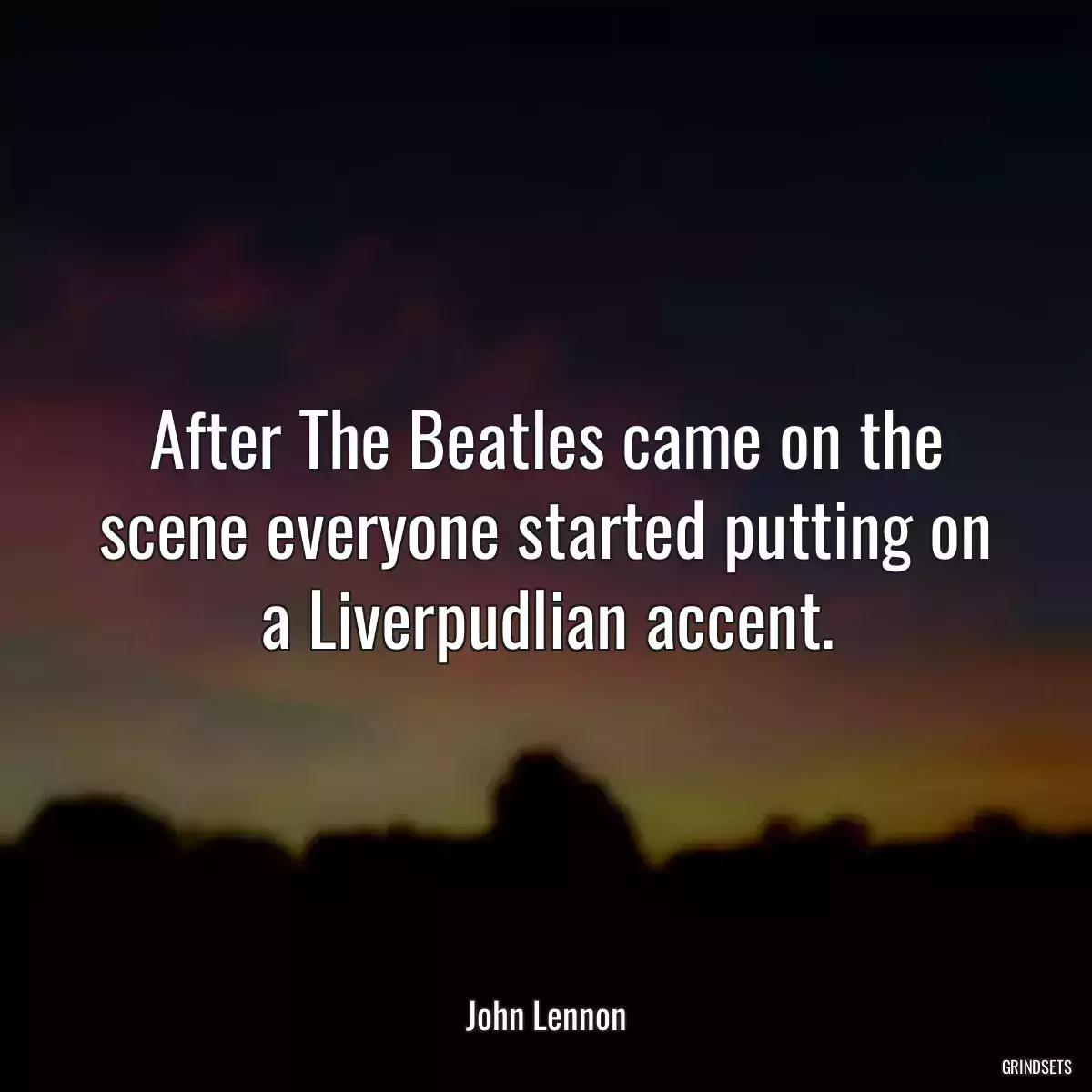 After The Beatles came on the scene everyone started putting on a Liverpudlian accent.