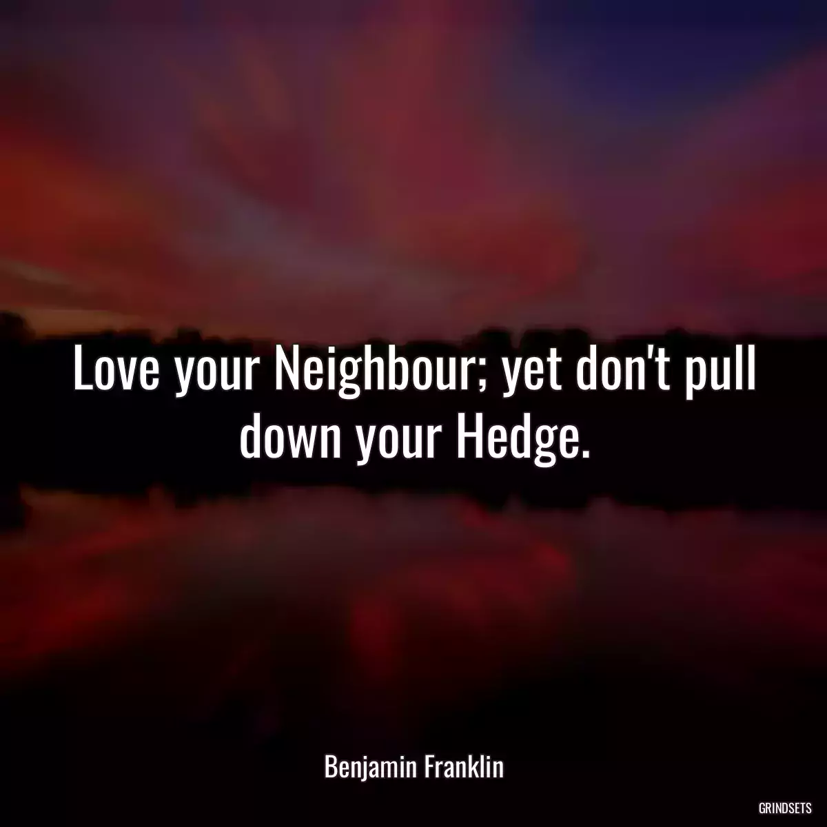 Love your Neighbour; yet don\'t pull down your Hedge.