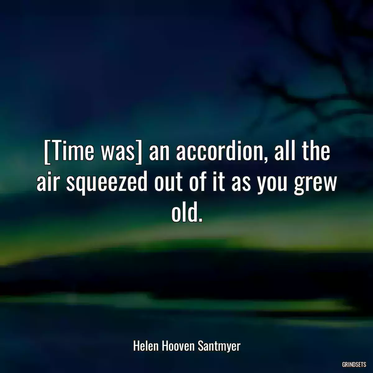 [Time was] an accordion, all the air squeezed out of it as you grew old.