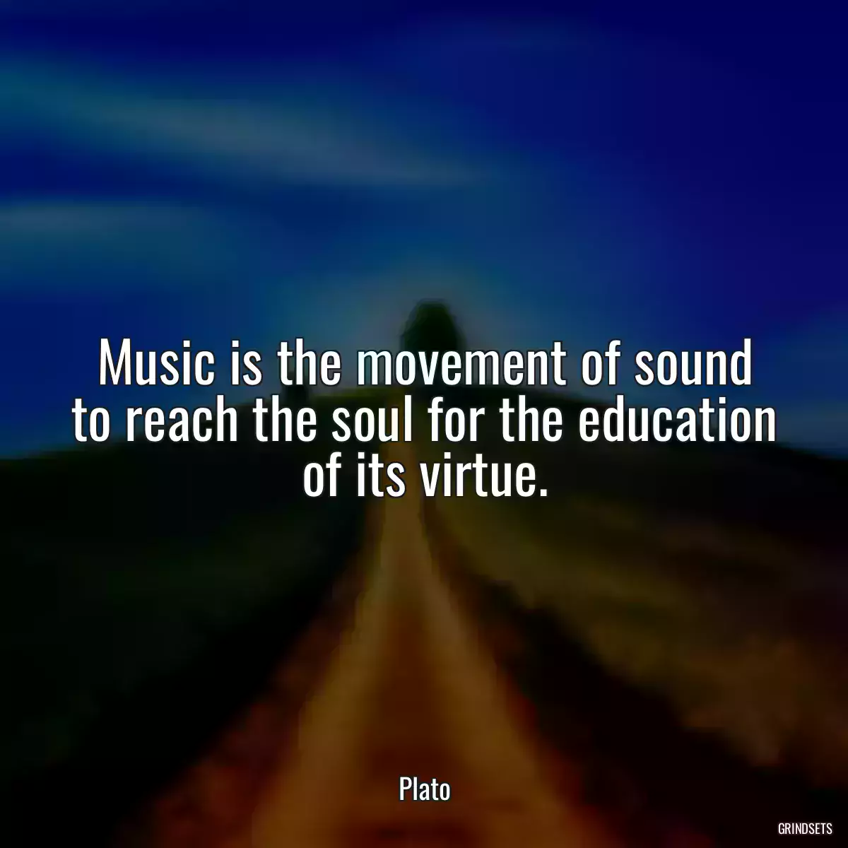 Music is the movement of sound to reach the soul for the education of its virtue.