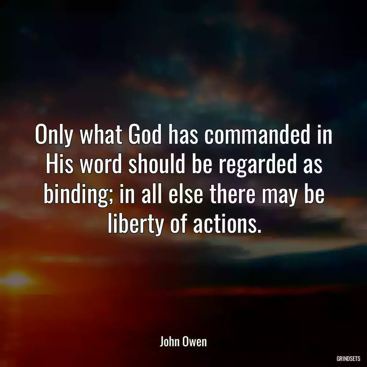 Only what God has commanded in His word should be regarded as binding; in all else there may be liberty of actions.