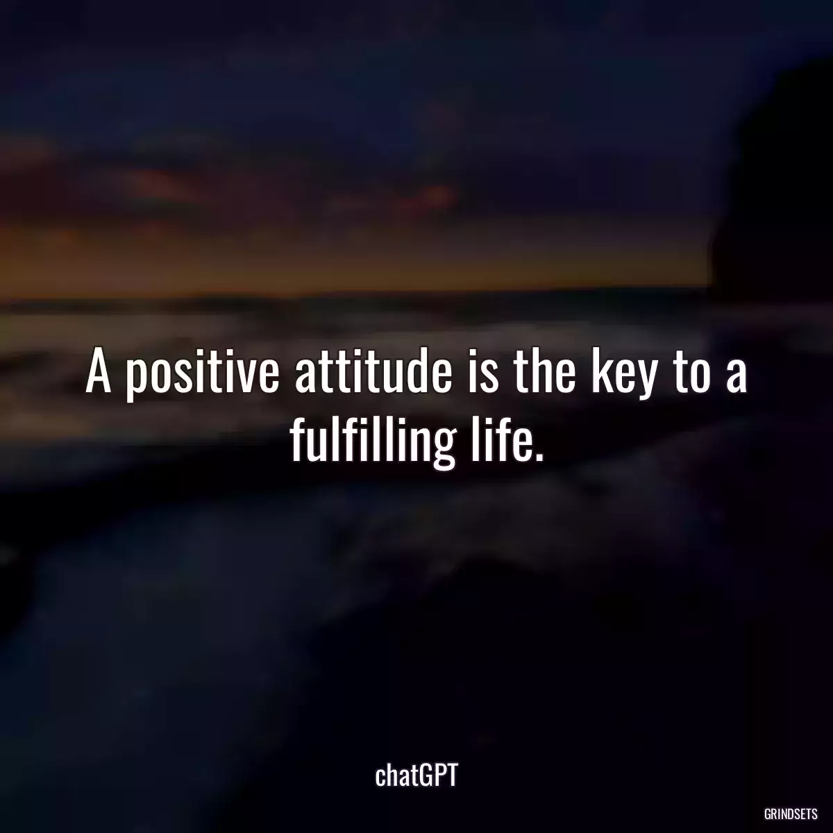 A positive attitude is the key to a fulfilling life.