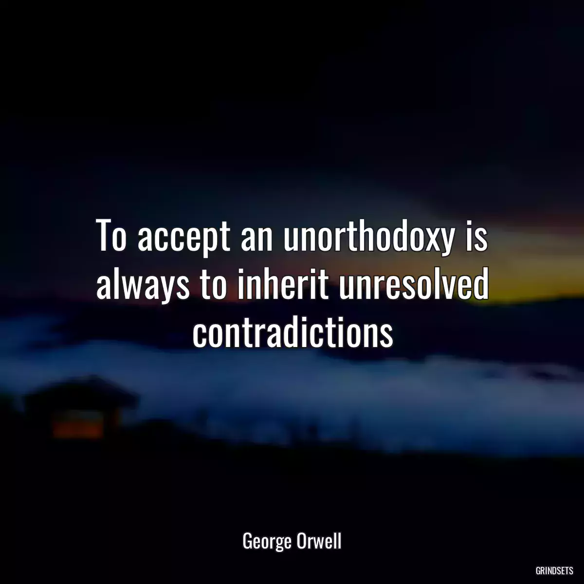 To accept an unorthodoxy is always to inherit unresolved contradictions