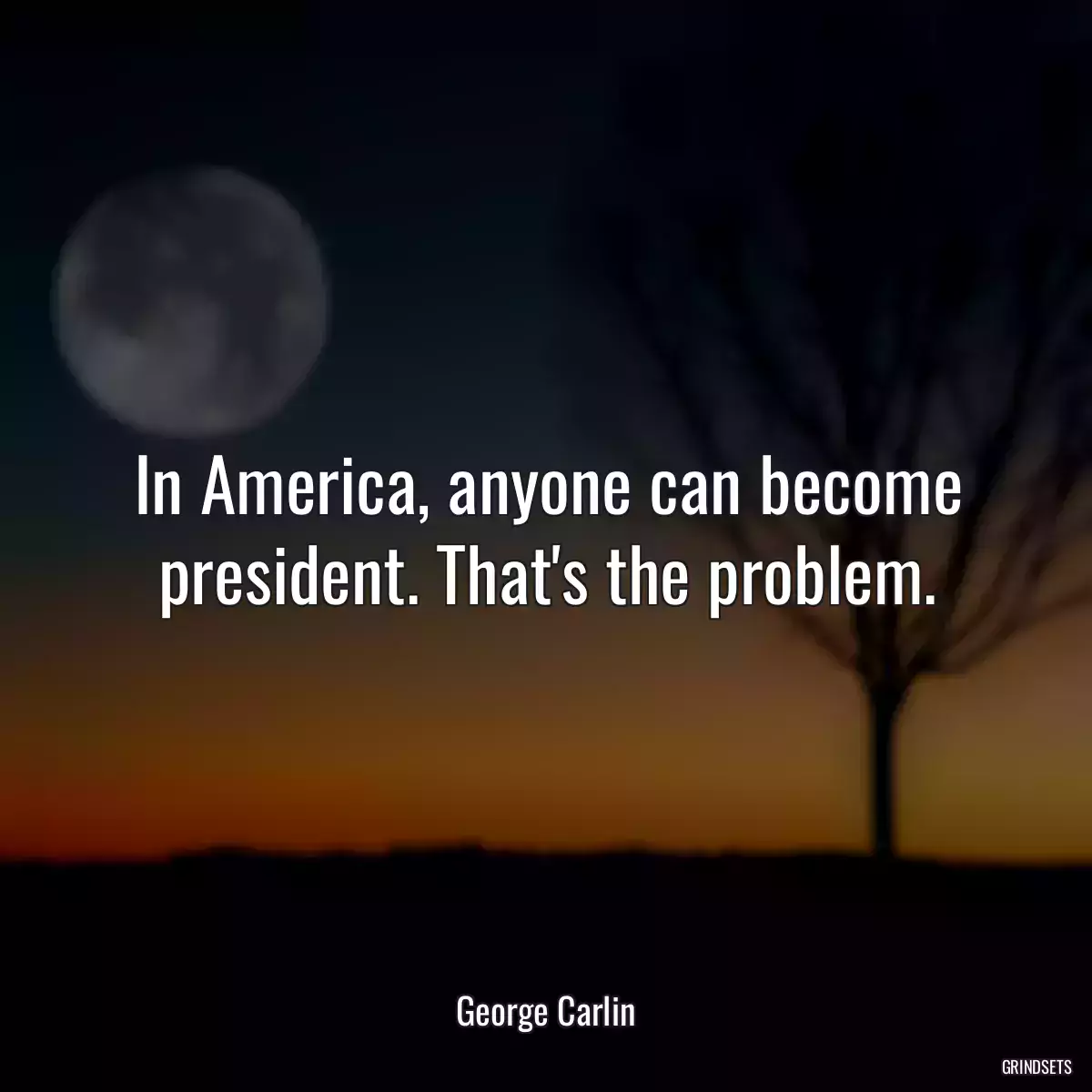 In America, anyone can become president. That\'s the problem.