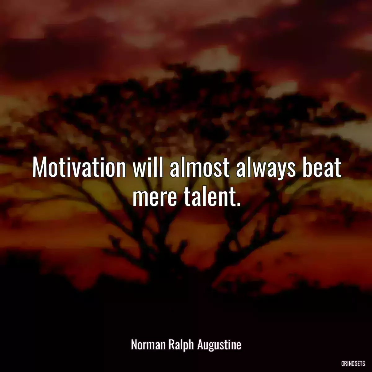 Motivation will almost always beat mere talent.