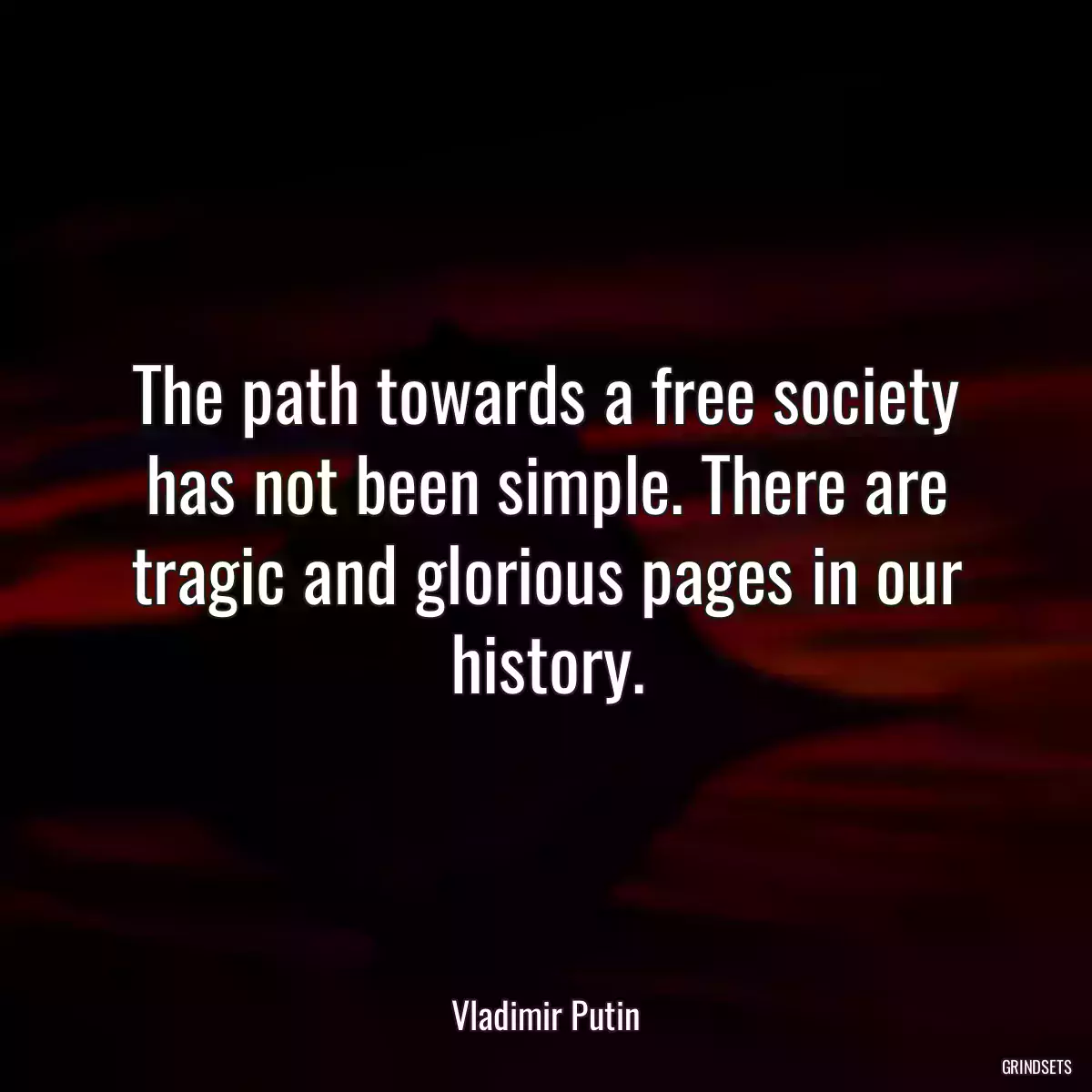 The path towards a free society has not been simple. There are tragic and glorious pages in our history.