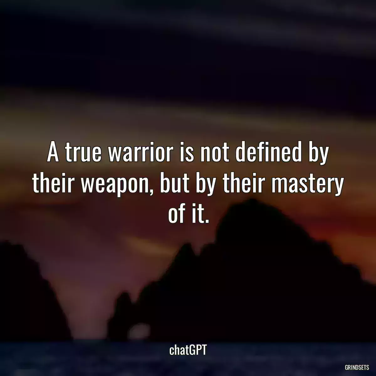 A true warrior is not defined by their weapon, but by their mastery of it.