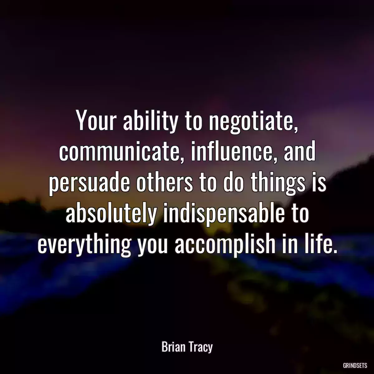 Your ability to negotiate, communicate, influence, and persuade others to do things is absolutely indispensable to everything you accomplish in life.
