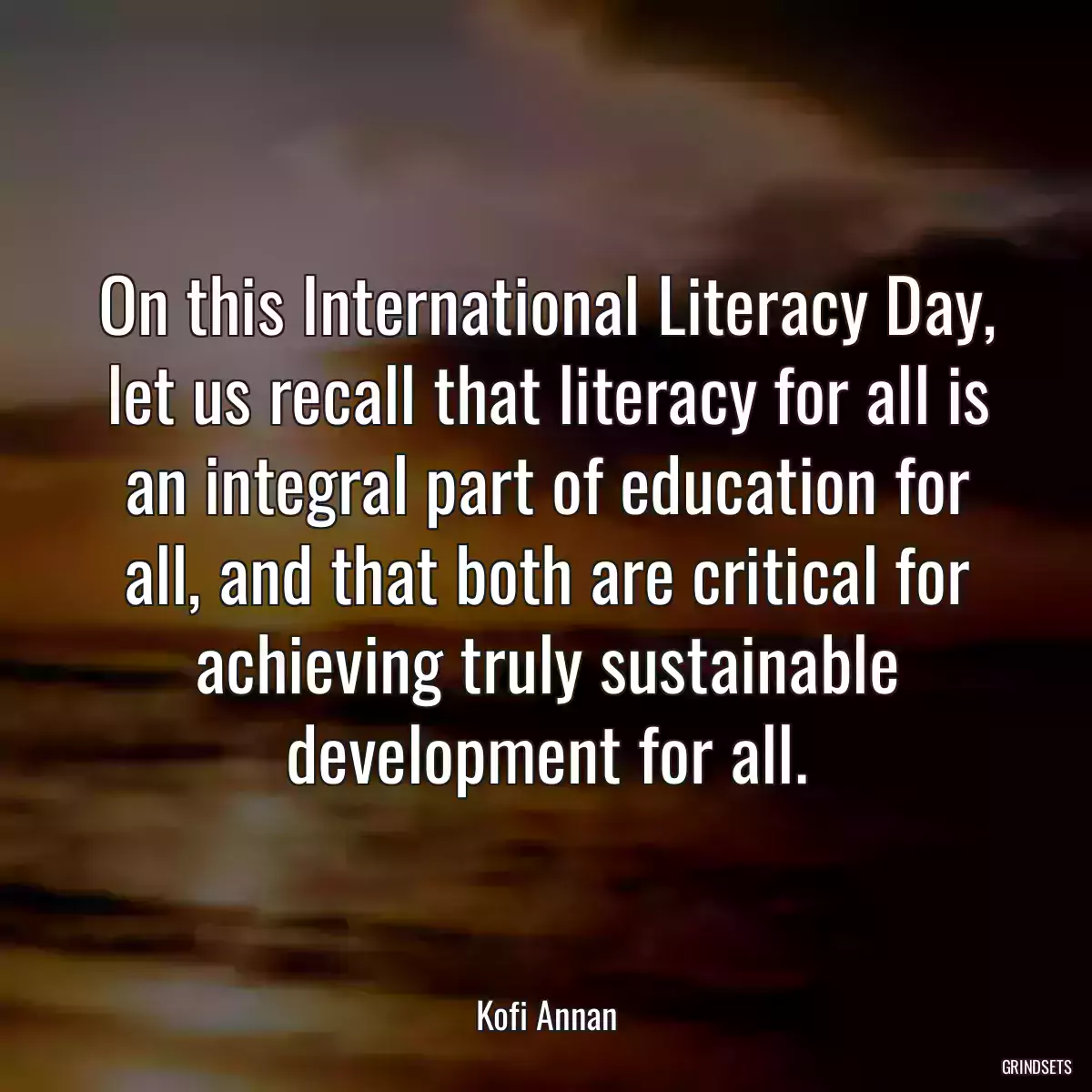 On this International Literacy Day, let us recall that literacy for all is an integral part of education for all, and that both are critical for achieving truly sustainable development for all.