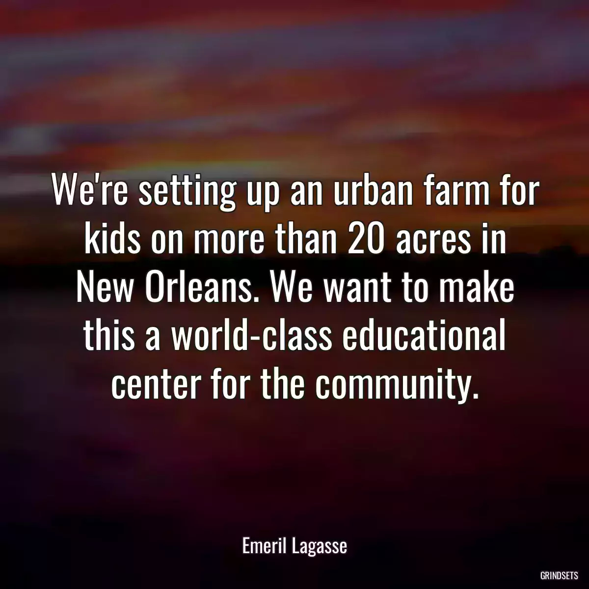 We\'re setting up an urban farm for kids on more than 20 acres in New Orleans. We want to make this a world-class educational center for the community.