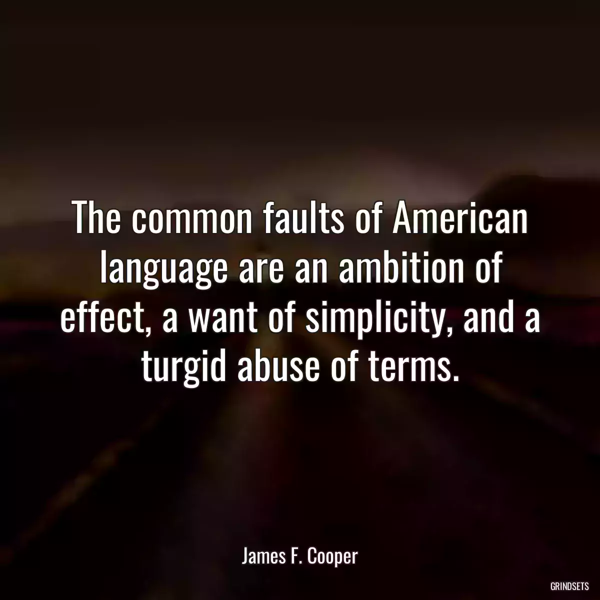 The common faults of American language are an ambition of effect, a want of simplicity, and a turgid abuse of terms.