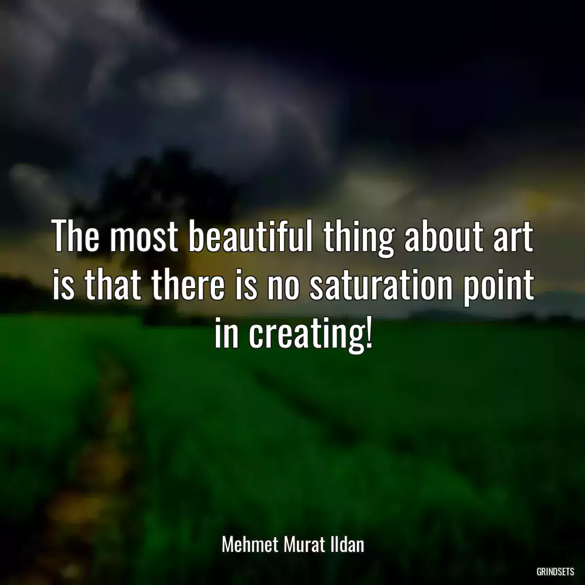 The most beautiful thing about art is that there is no saturation point in creating!