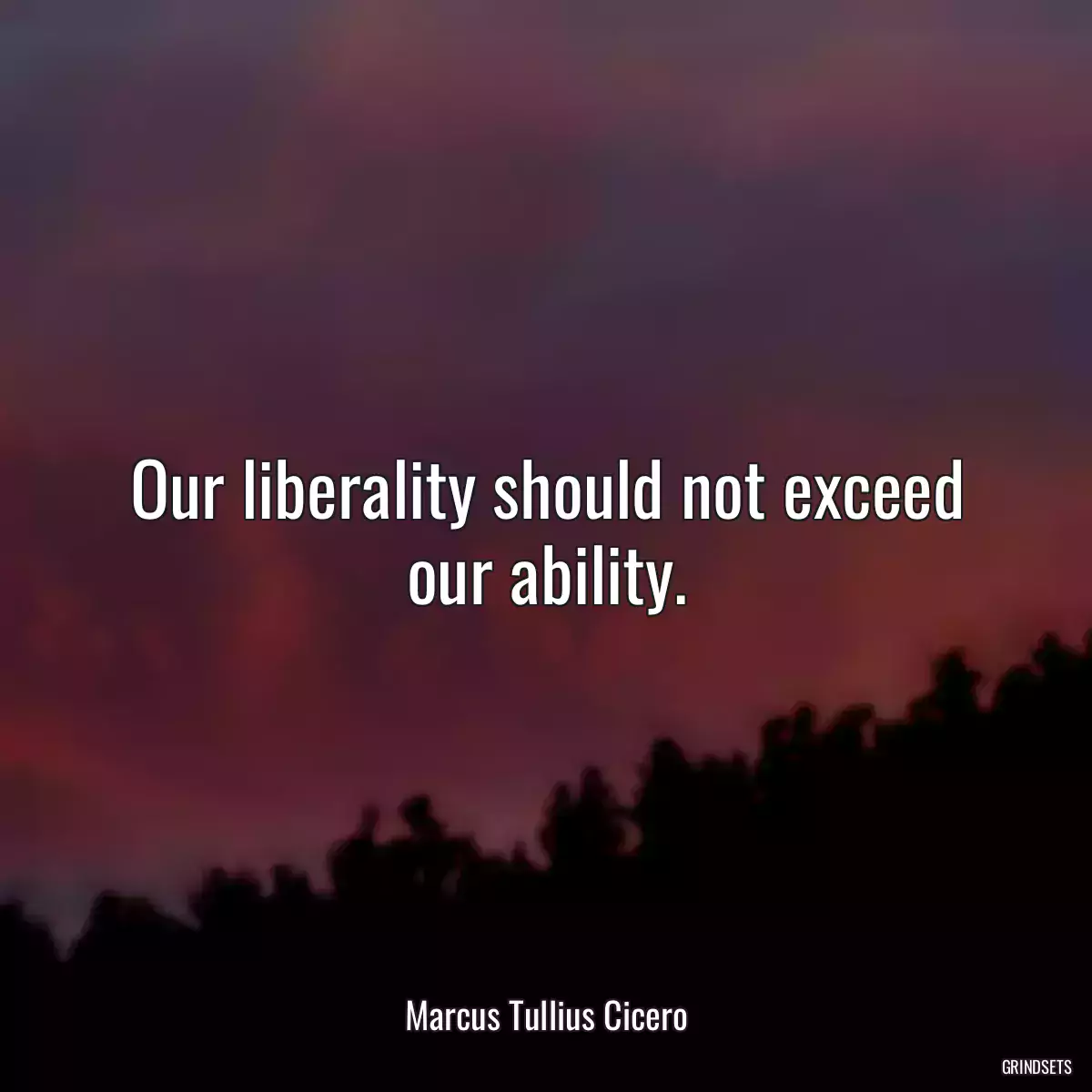 Our liberality should not exceed our ability.