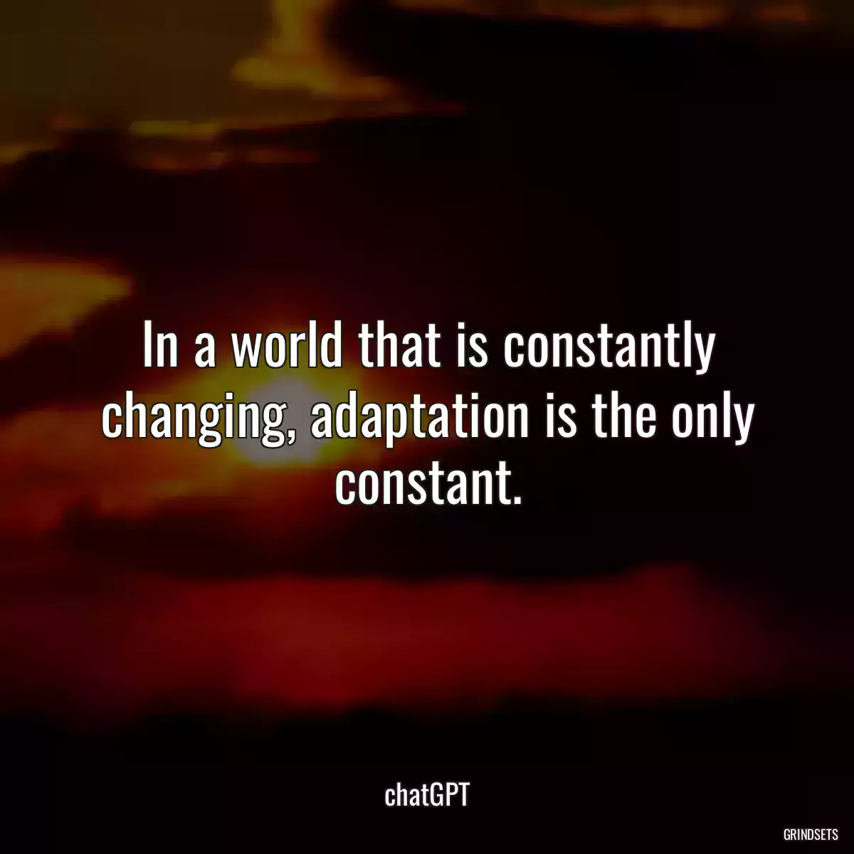 In a world that is constantly changing, adaptation is the only constant.