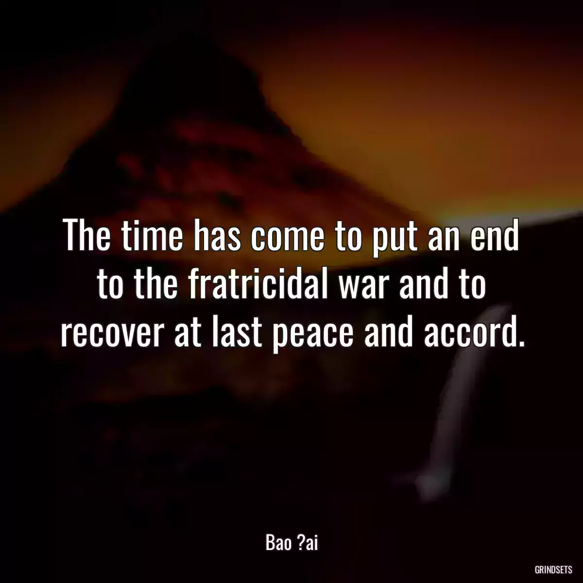 The time has come to put an end to the fratricidal war and to recover at last peace and accord.