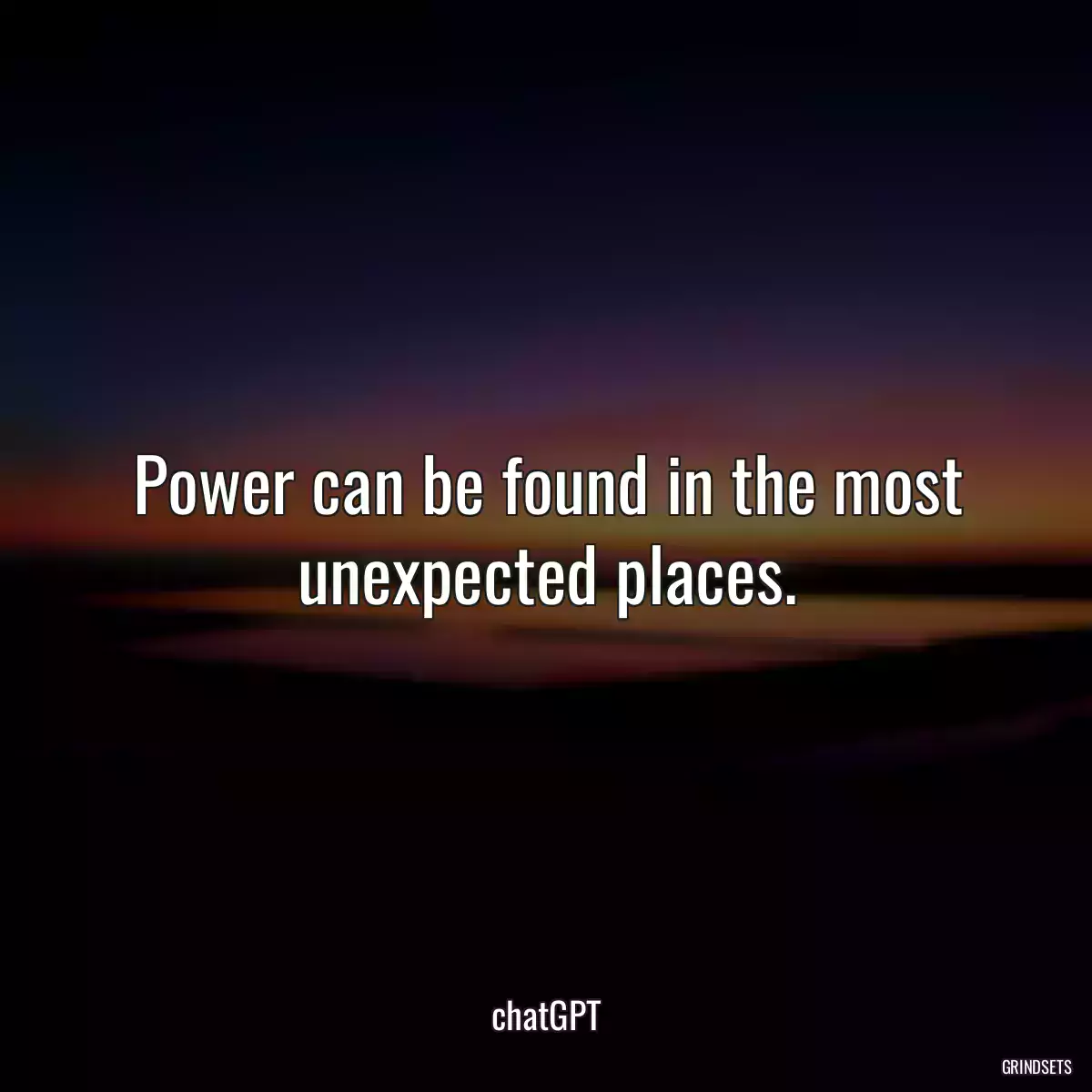 Power can be found in the most unexpected places.