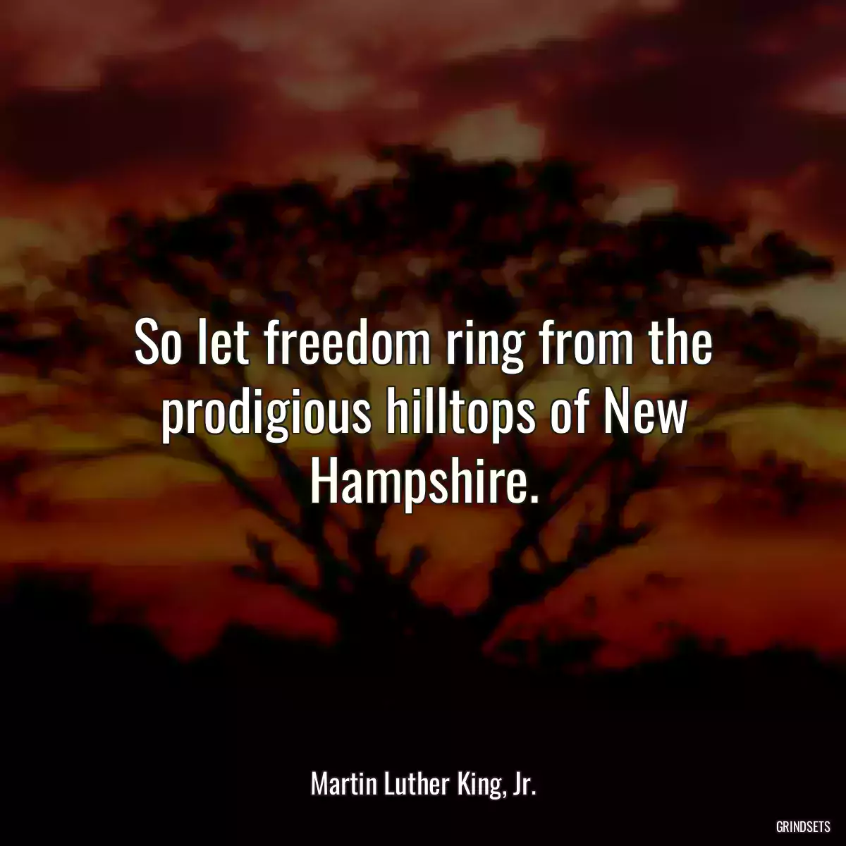 So let freedom ring from the prodigious hilltops of New Hampshire.