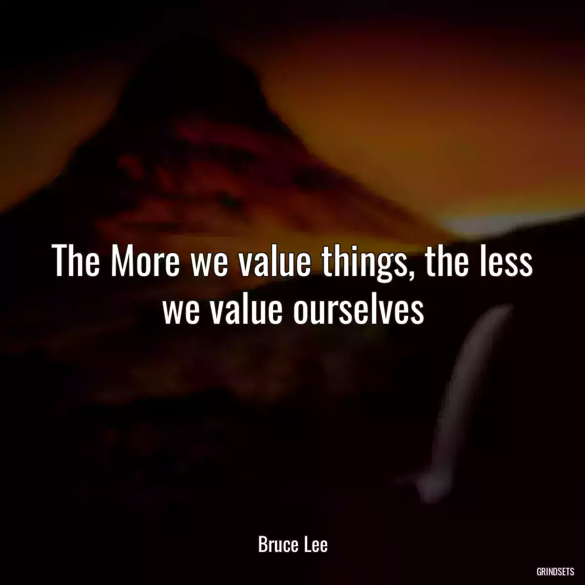 The More we value things, the less we value ourselves