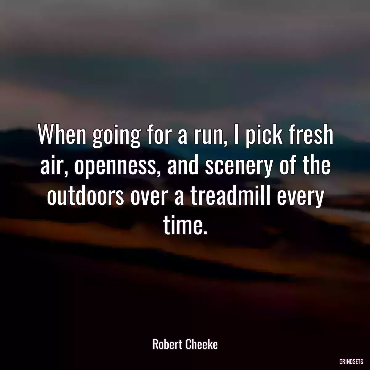 When going for a run, I pick fresh air, openness, and scenery of the outdoors over a treadmill every time.