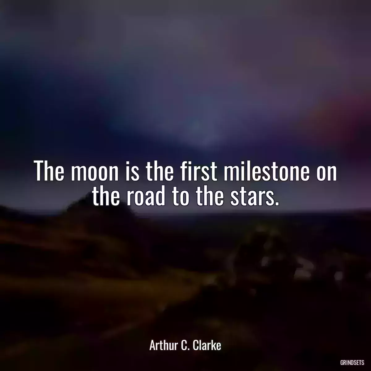 The moon is the first milestone on the road to the stars.