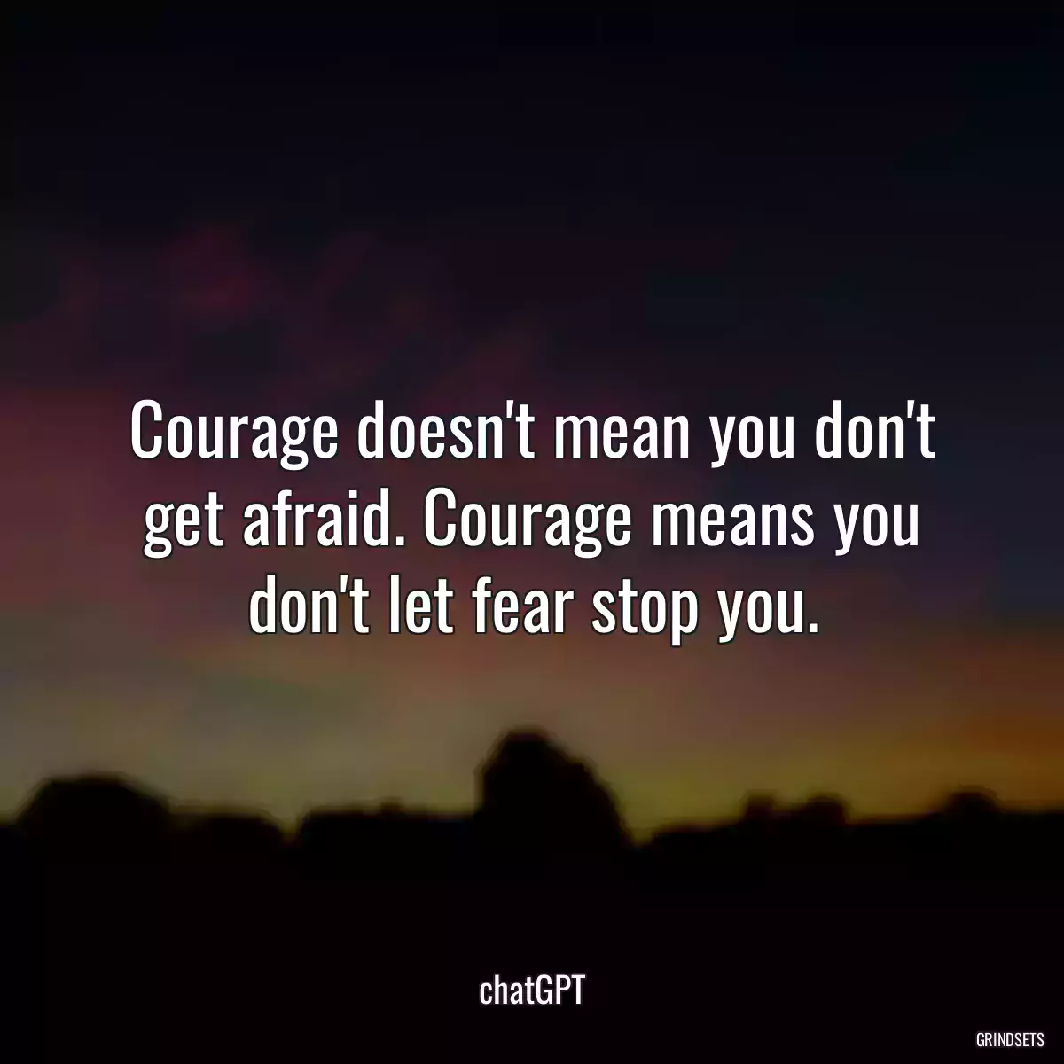 Courage doesn\'t mean you don\'t get afraid. Courage means you don\'t let fear stop you.