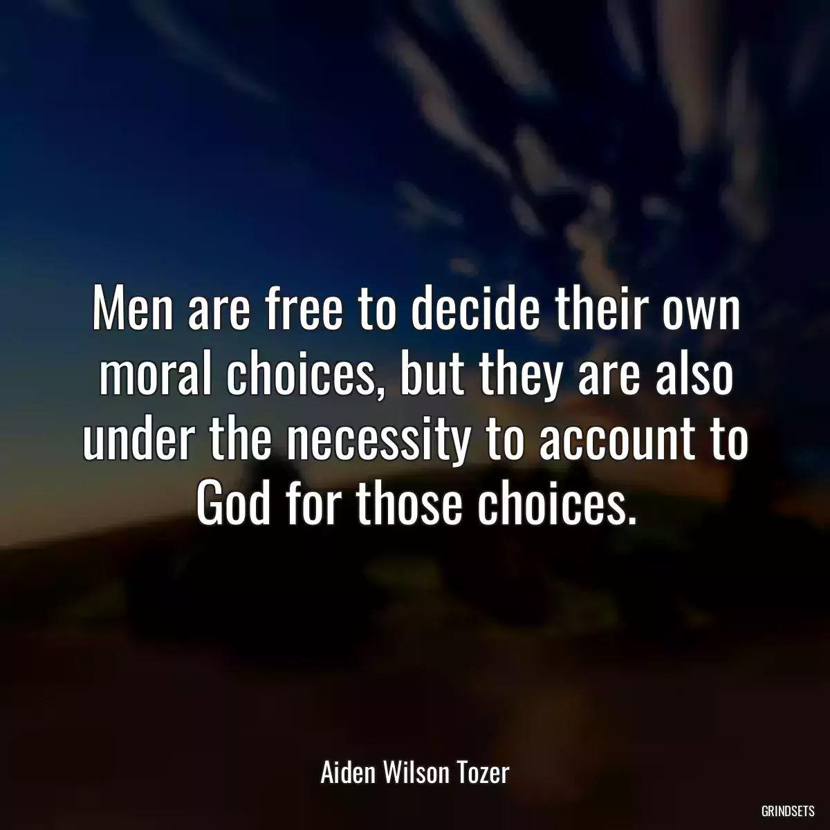 Men are free to decide their own moral choices, but they are also under the necessity to account to God for those choices.