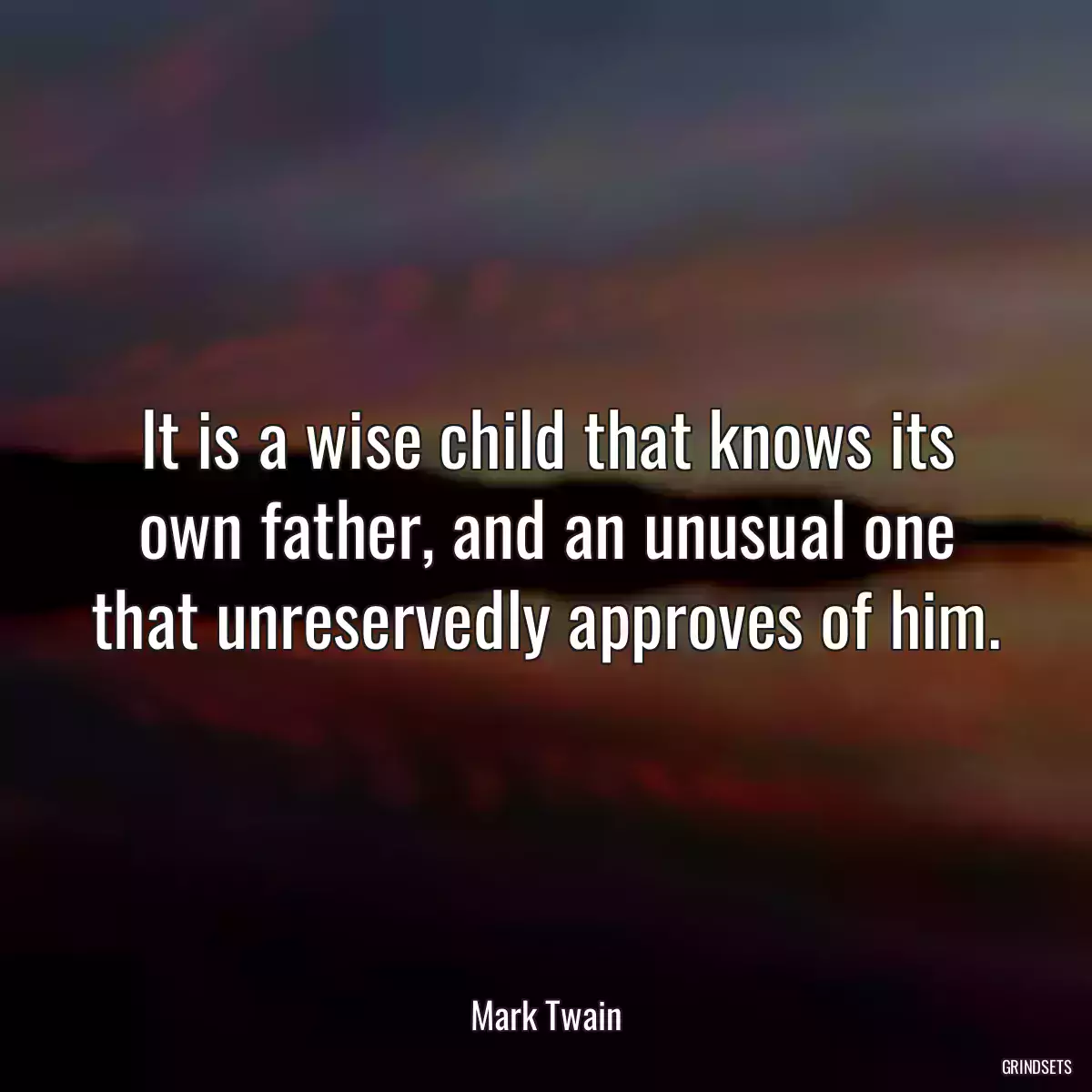 It is a wise child that knows its own father, and an unusual one that unreservedly approves of him.