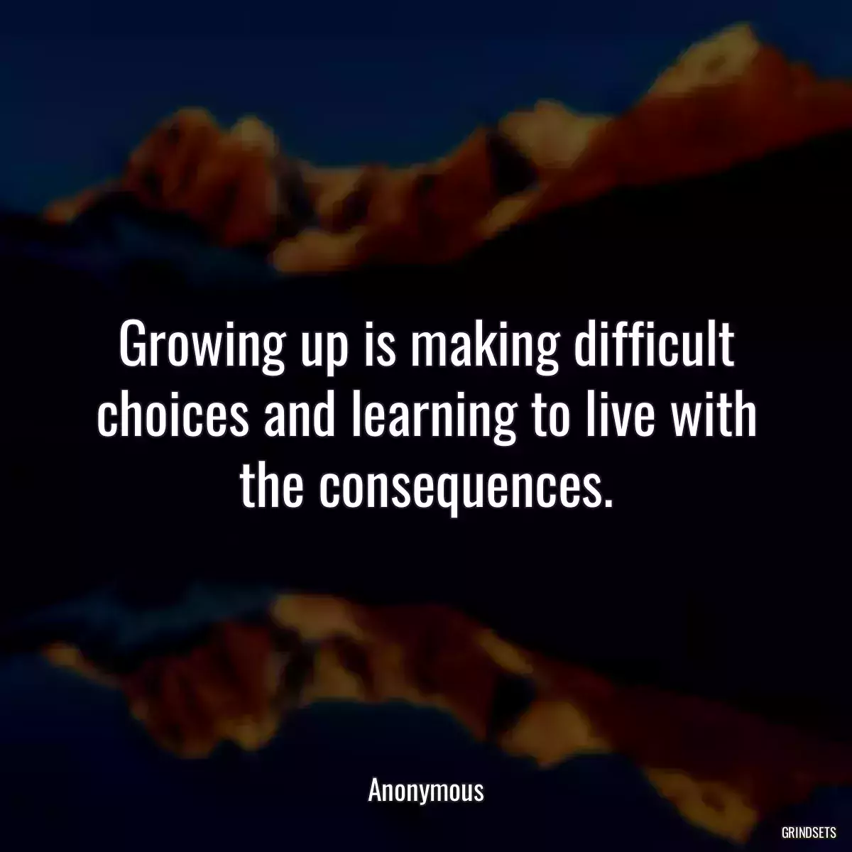 Growing up is making difficult choices and learning to live with the consequences.